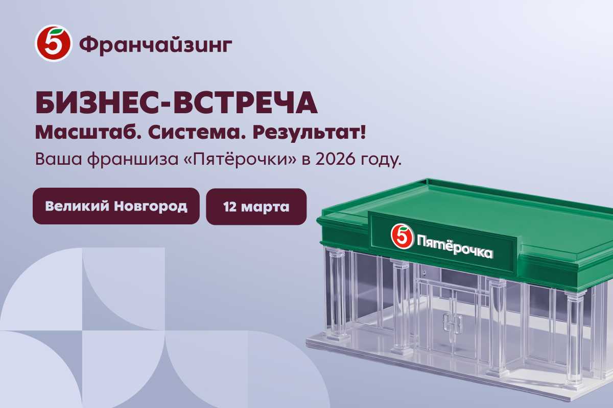 12 марта в Великом Новгороде пройдёт бизнес-встреча «Пятёрочка Франчайзинг»